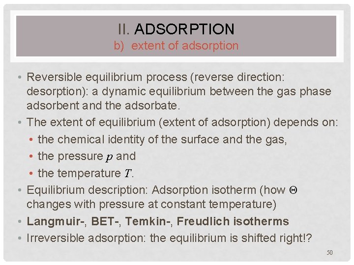 II. ADSORPTION b) extent of adsorption • Reversible equilibrium process (reverse direction: desorption): a