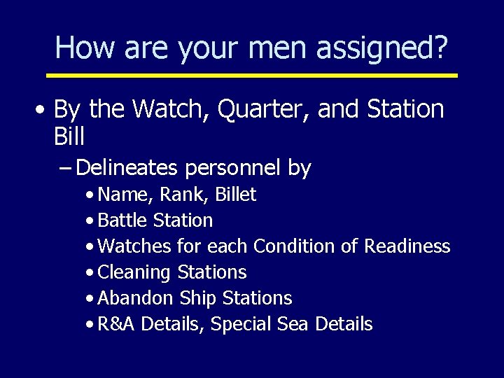 How are your men assigned? • By the Watch, Quarter, and Station Bill –