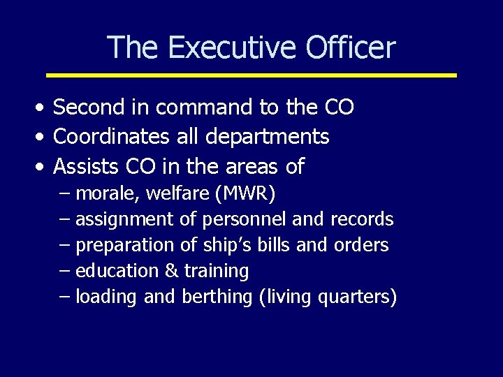 The Executive Officer • Second in command to the CO • Coordinates all departments