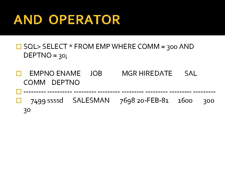 AND OPERATOR � SQL> SELECT * FROM EMP WHERE COMM = 300 AND DEPTNO