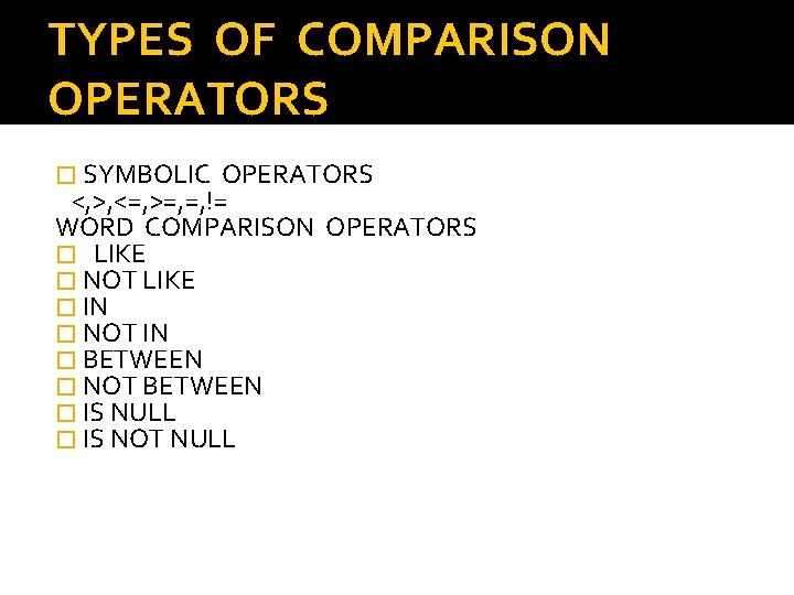 TYPES OF COMPARISON OPERATORS � SYMBOLIC OPERATORS <, >, <=, >=, =, != WORD