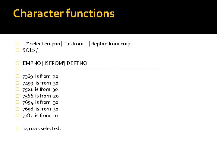 Character functions � � 1* select empno || ' is from ' || deptno