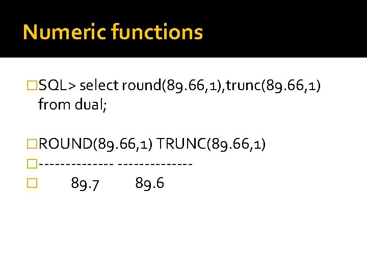 Numeric functions �SQL> select round(89. 66, 1), trunc(89. 66, 1) from dual; �ROUND(89. 66,