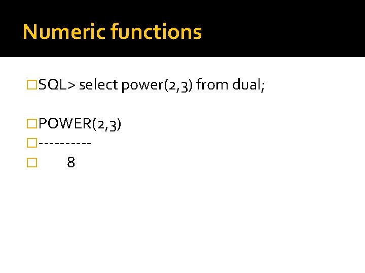 Numeric functions �SQL> select power(2, 3) from dual; �POWER(2, 3) �-----� 8 