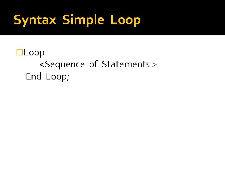 Syntax Simple Loop �Loop <Sequence of Statements > End Loop; 