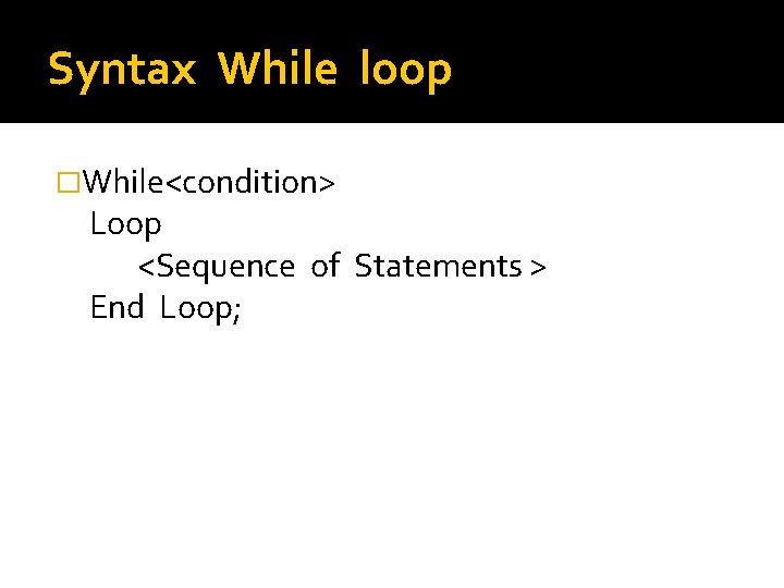 Syntax While loop �While<condition> Loop <Sequence of Statements > End Loop; 