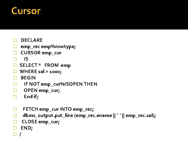 Cursor � � � � � DECLARE emp_rec emp%rowtype; CURSOR emp_cur IS SELECT *