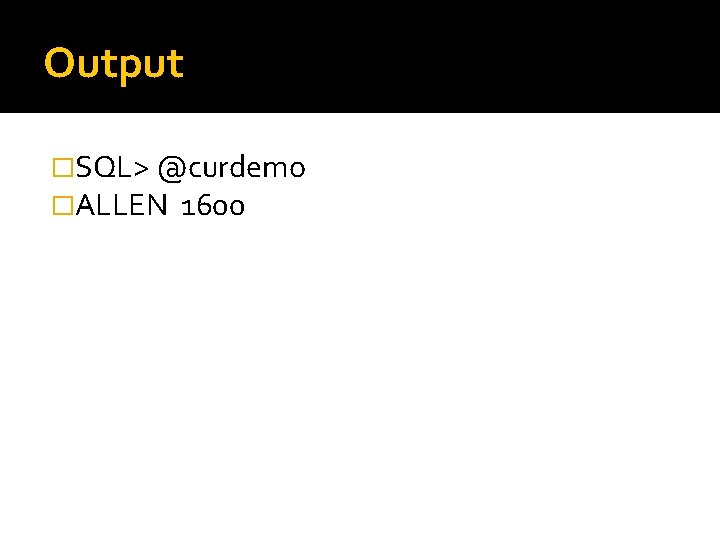 Output �SQL> @curdemo �ALLEN 1600 
