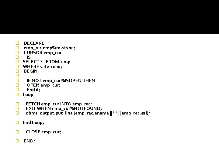� � � � � DECLARE emp_rec emp%rowtype; CURSOR emp_cur IS SELECT * FROM