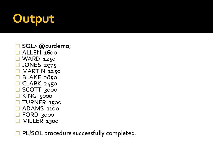 Output � � � � SQL> @curdemo; ALLEN 1600 WARD 1250 JONES 2975 MARTIN