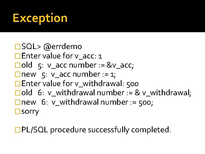 Exception �SQL> @errdemo �Enter value for v_acc: 1 �old 5: v_acc number : =