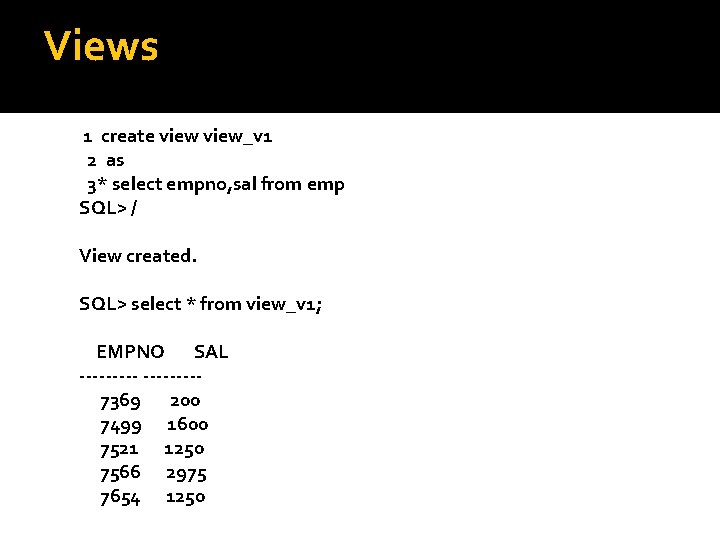 Views 1 create view_v 1 2 as 3* select empno, sal from emp SQL>