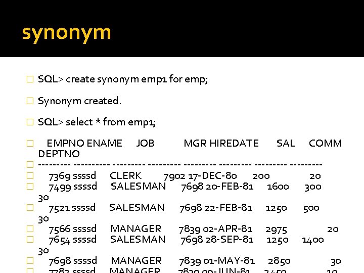 synonym � SQL> create synonym emp 1 for emp; � Synonym created. � SQL>