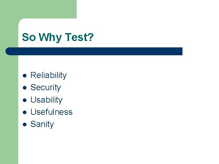 So Why Test? l l l Reliability Security Usability Usefulness Sanity 