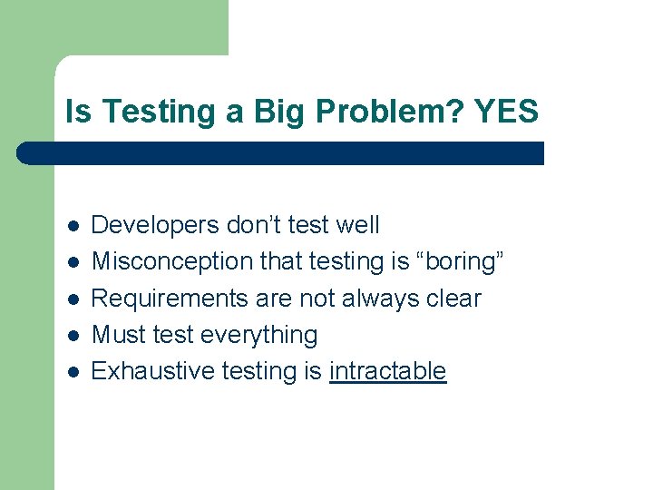 Is Testing a Big Problem? YES l l l Developers don’t test well Misconception