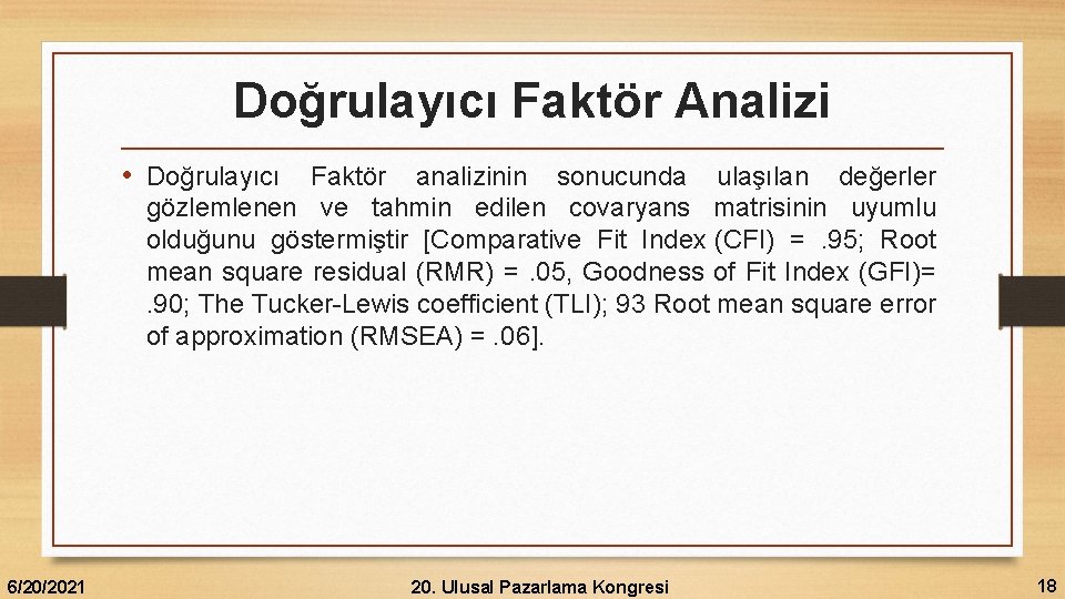 Doğrulayıcı Faktör Analizi • Doğrulayıcı Faktör analizinin sonucunda ulaşılan değerler gözlemlenen ve tahmin edilen