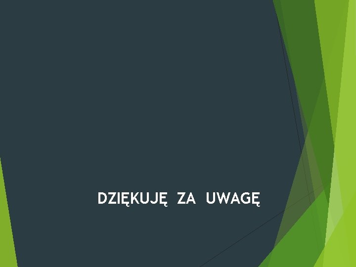 DZIĘKUJĘ ZA UWAGĘ 