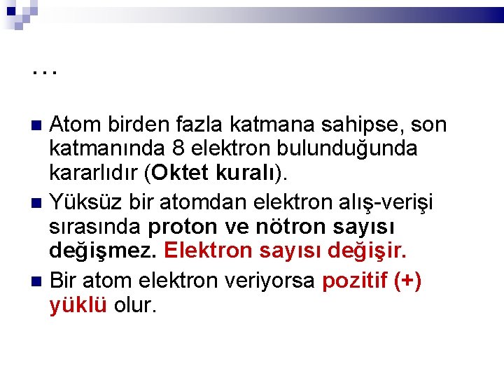 … Atom birden fazla katmana sahipse, son katmanında 8 elektron bulunduğunda kararlıdır (Oktet kuralı).