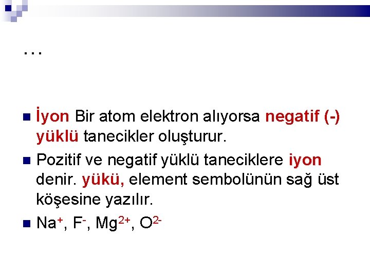 … İyon Bir atom elektron alıyorsa negatif (-) yüklü tanecikler oluşturur. Pozitif ve negatif