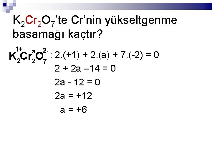 K 2 Cr 2 O 7’te Cr’nin yükseltgenme basamağı kaçtır? : 2. (+1) +