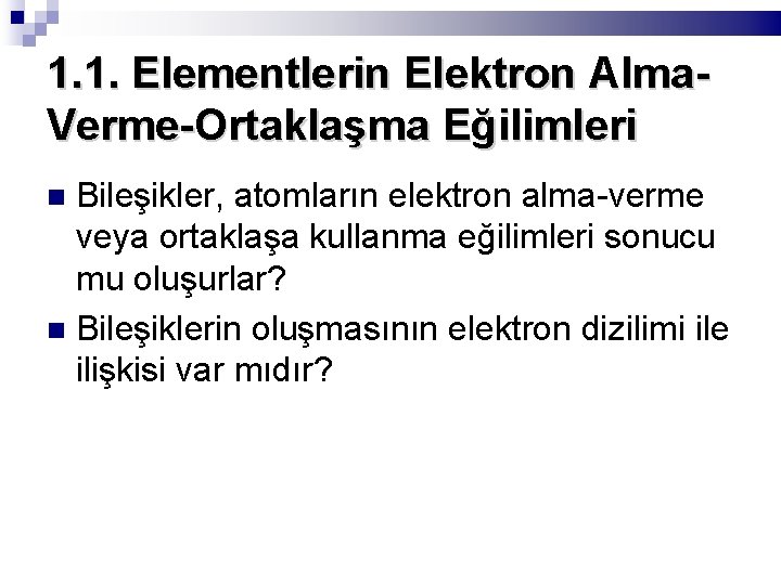 1. 1. Elementlerin Elektron Alma. Verme-Ortaklaşma Eğilimleri Bileşikler, atomların elektron alma-verme veya ortaklaşa kullanma