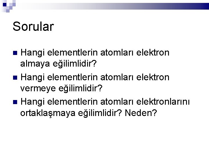 Sorular Hangi elementlerin atomları elektron almaya eğilimlidir? Hangi elementlerin atomları elektron vermeye eğilimlidir? Hangi