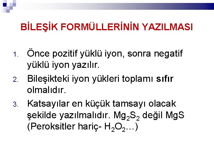 BİLEŞİK FORMÜLLERİNİN YAZILMASI 1. 2. 3. Önce pozitif yüklü iyon, sonra negatif yüklü iyon