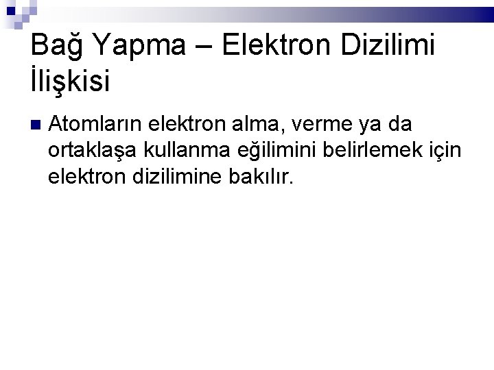 Bağ Yapma – Elektron Dizilimi İlişkisi Atomların elektron alma, verme ya da ortaklaşa kullanma