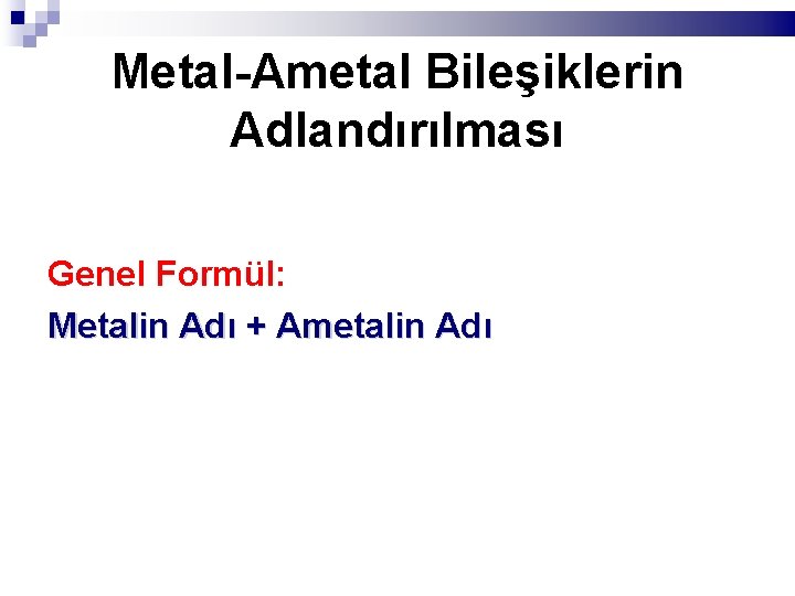 Metal-Ametal Bileşiklerin Adlandırılması Genel Formül: Metalin Adı + Ametalin Adı 