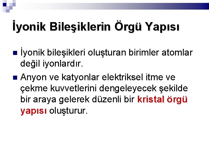 İyonik Bileşiklerin Örgü Yapısı İyonik bileşikleri oluşturan birimler atomlar değil iyonlardır. Anyon ve katyonlar