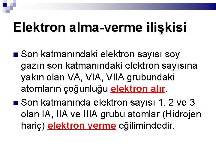 Elektron alma-verme ilişkisi Son katmanındaki elektron sayısı soy gazın son katmanındaki elektron sayısına yakın