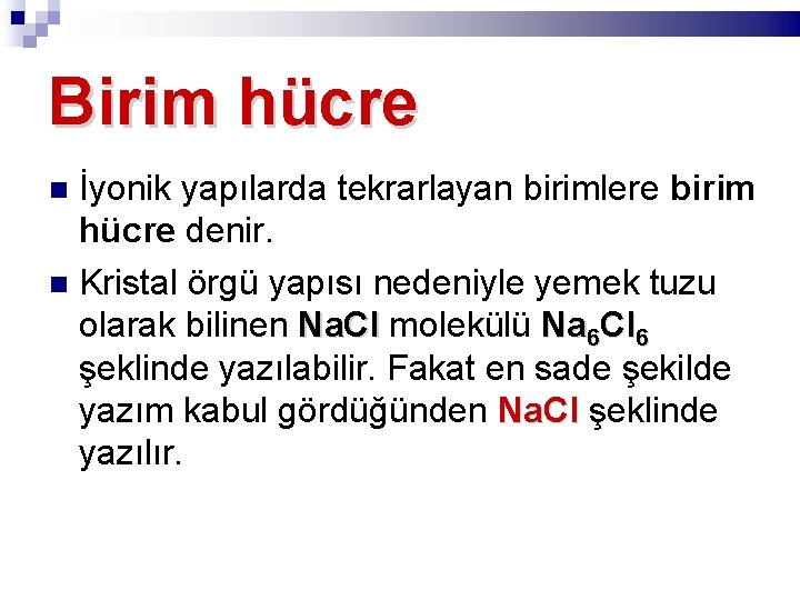 Birim hücre İyonik yapılarda tekrarlayan birimlere birim hücre denir. Kristal örgü yapısı nedeniyle yemek