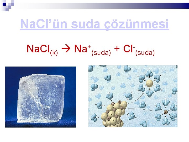 Na. Cl’ün suda çözünmesi Na. Cl(k) Na+(suda) + Cl-(suda) 