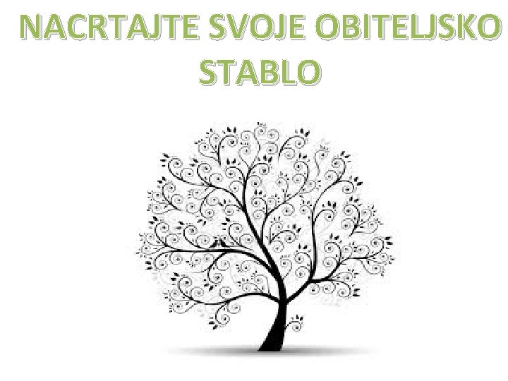 NACRTAJTE SVOJE OBITELJSKO STABLO 