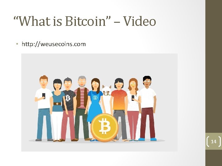 “What is Bitcoin” – Video • http: //weusecoins. com 14 