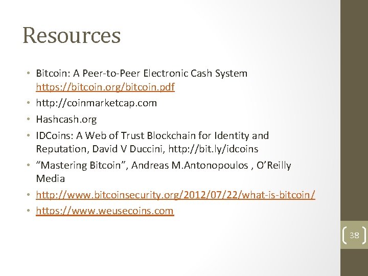 Resources • Bitcoin: A Peer-to-Peer Electronic Cash System https: //bitcoin. org/bitcoin. pdf • http: