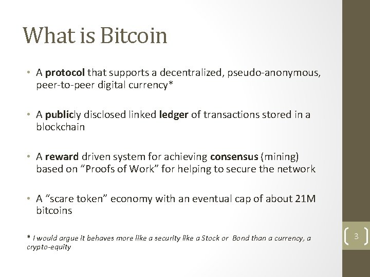 What is Bitcoin • A protocol that supports a decentralized, pseudo-anonymous, peer-to-peer digital currency*