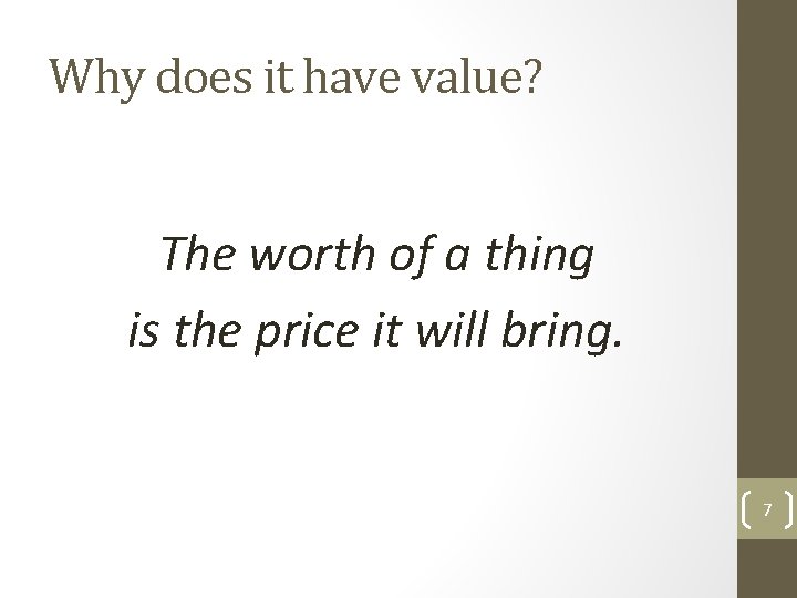 Why does it have value? The worth of a thing is the price it