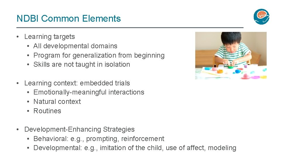 NDBI Common Elements • Learning targets • All developmental domains • Program for generalization