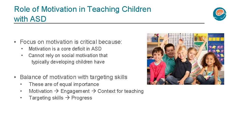 Role of Motivation in Teaching Children with ASD • Focus on motivation is critical