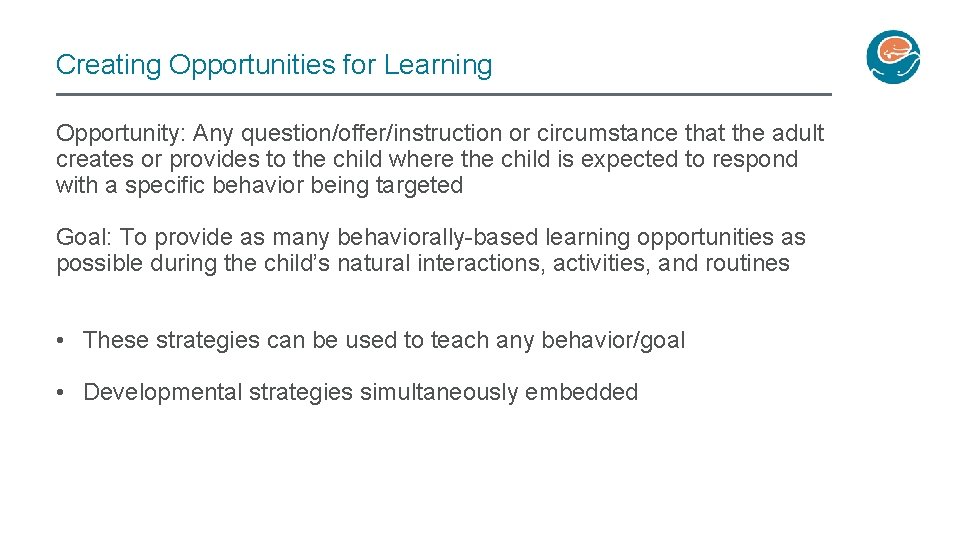 Creating Opportunities for Learning Opportunity: Any question/offer/instruction or circumstance that the adult creates or