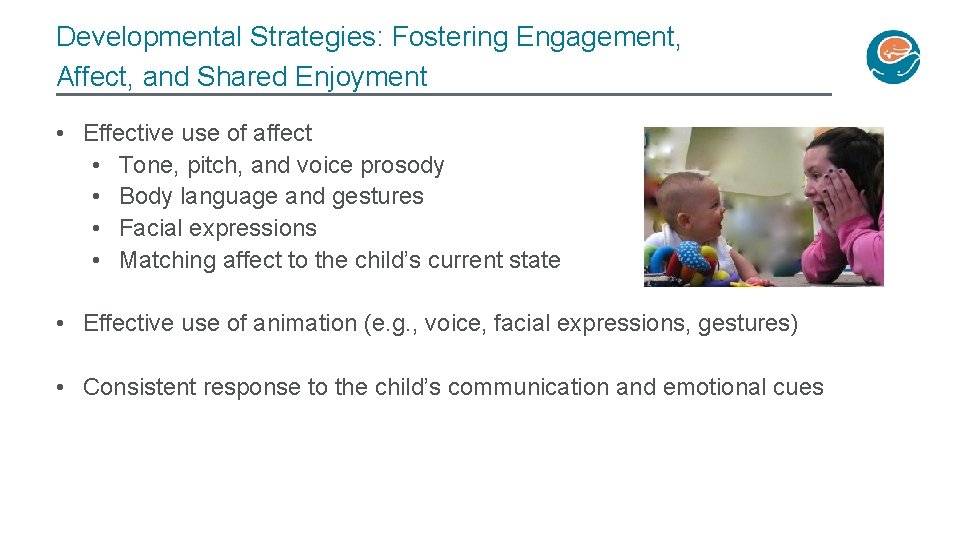 Developmental Strategies: Fostering Engagement, Affect, and Shared Enjoyment • Effective use of affect •