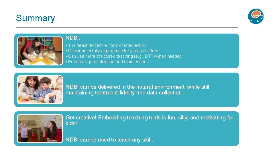 Summary NDBI: • The “least restrictive” form of intervention • Developmentally appropriate for young