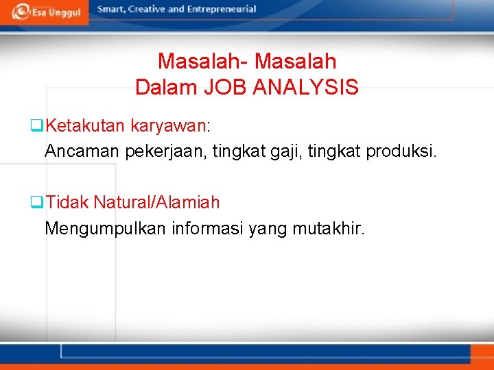 Masalah- Masalah Dalam JOB ANALYSIS q. Ketakutan karyawan: Ancaman pekerjaan, tingkat gaji, tingkat produksi.