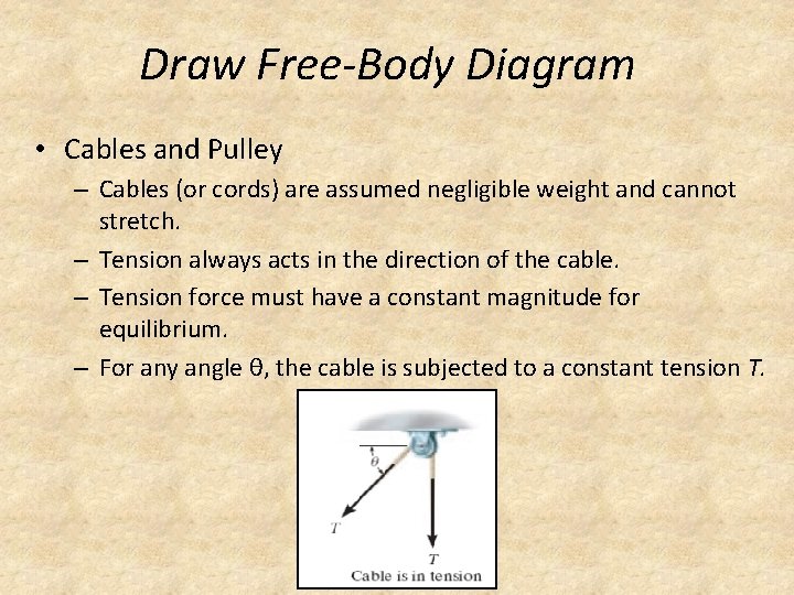 Draw Free-Body Diagram • Cables and Pulley – Cables (or cords) are assumed negligible