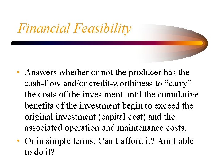 Financial Feasibility • Answers whether or not the producer has the cash-flow and/or credit-worthiness
