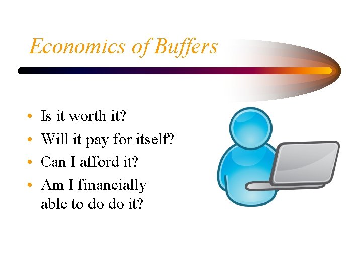 Economics of Buffers • • Is it worth it? Will it pay for itself?