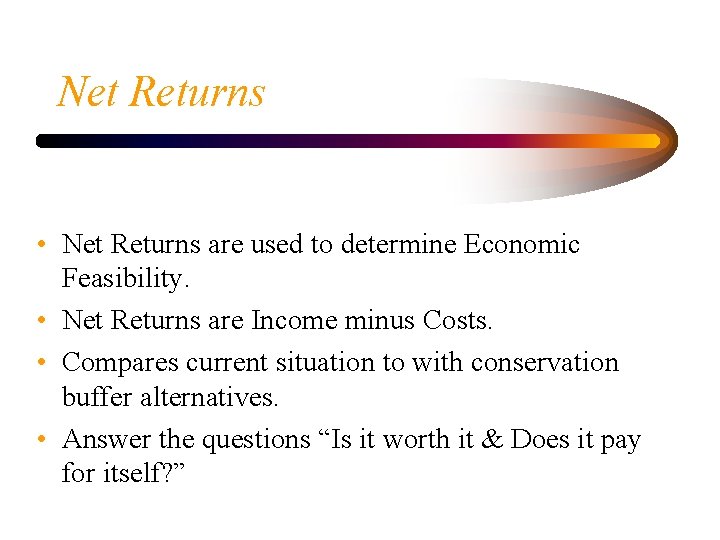 Net Returns • Net Returns are used to determine Economic Feasibility. • Net Returns