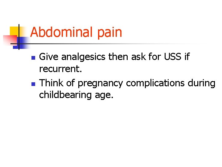 Abdominal pain n n Give analgesics then ask for USS if recurrent. Think of