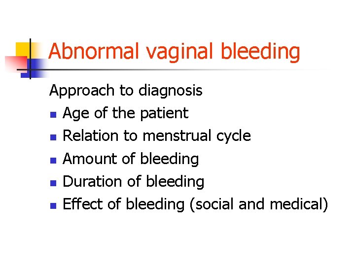 Abnormal vaginal bleeding Approach to diagnosis n Age of the patient n Relation to